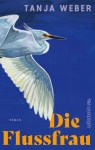 Cover von „Die Flussfrau“ von Tanja Weber: Weißer Vogel mit ausgebreitetem Flügel vor dunkelblauem Hintergrund, Titel in kräftigem Gelborange unten.